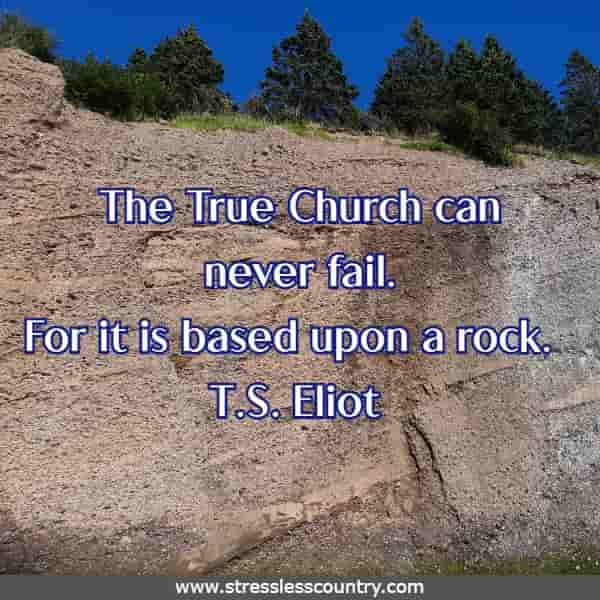 The True Church can never fail. For it is based upon a rock.