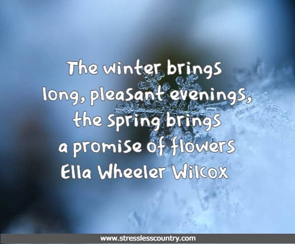 The winter brings long, pleasant evenings, the spring brings a promise of flowers