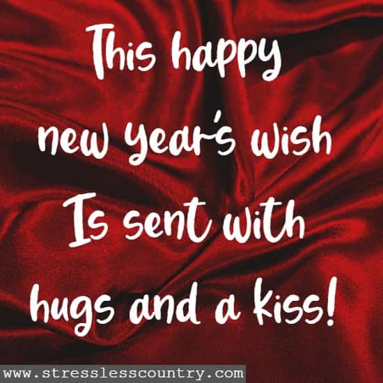 This happy new year's wish Is sent with hugs and a kiss! 