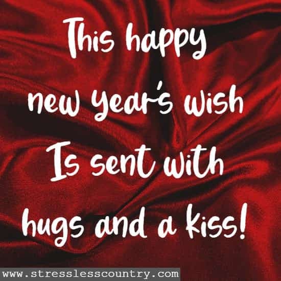 This happy new year's wish Is sent with hugs and a kiss!