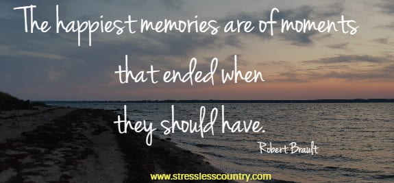 The happiest memories are of moments that ended when they should have.