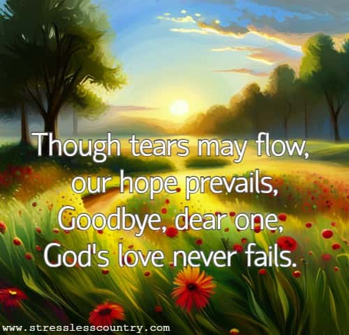 Though tears may flow, our hope prevails, Goodbye, dear one, God's love never fails.