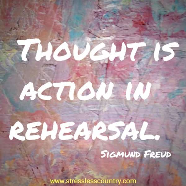 Thought is action in rehearsal.
