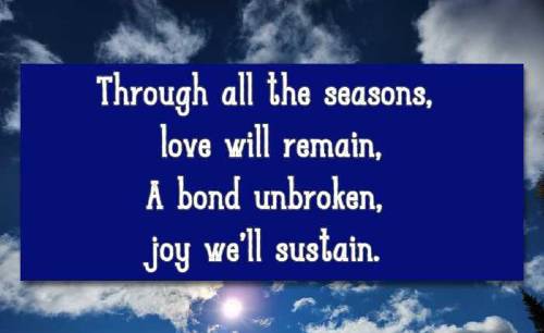 Through all the seasons, love will remain, A bond unbroken, joy we’ll sustain.