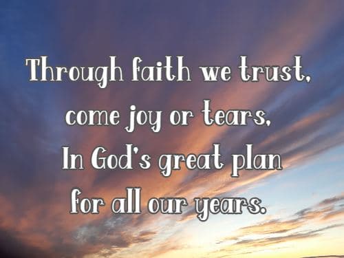 Through faith we trust, come joy or tears, In God's great plan for all our years