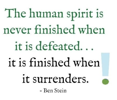 The human spirit is never finished when it is defeated. . . it is finished when it surrenders.