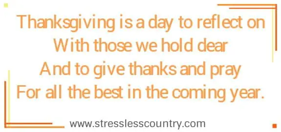 Thanksgiving is a day to reflect on With those we hold dear And to give thanks and pray For all the best in the coming year.