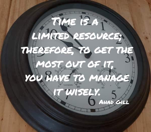 Time is a limited resource; therefore, to get the most out of it, you have to manage it wisely