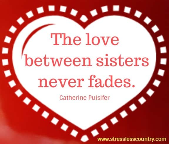 The love between sisters never fades. Catherine Pulsifer