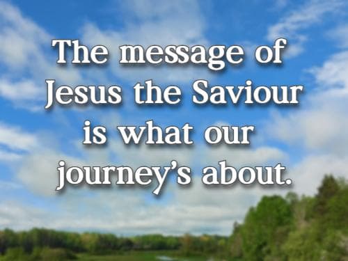 The message of Jesus the Saviour is what our journey’s about