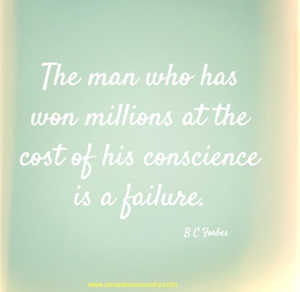 The man who has won millions at the cost of his conscience is a failure.