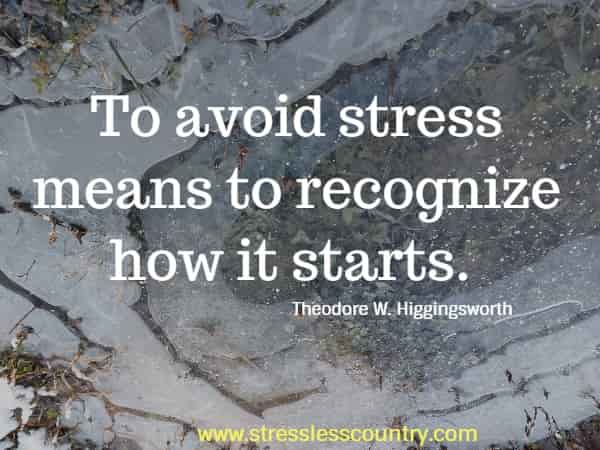 To avoid stress means to recognize how it starts.