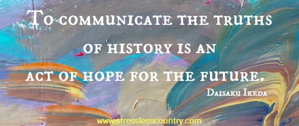 To communicate the truths of history is an act of hope for the future.