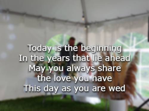 Today is the beginning In the years that lie ahead May you always share the love you have This day as you are wed