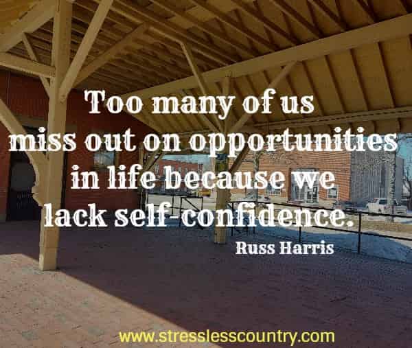 Too many of us miss out on opportunities in life because we lack self-confidence.