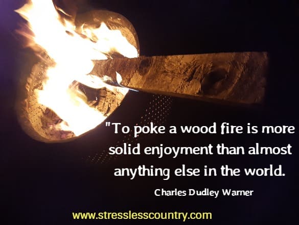 to poke a wood fire is more solid enjoyment ...