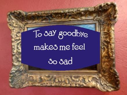 To say goodbye makes me feel so sad