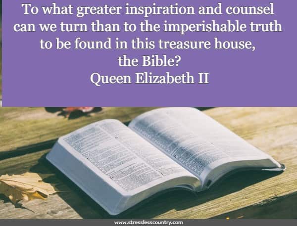 To what greater inspiration and counsel can we turn than to the imperishable truth to be found in this treasure house, the Bible?