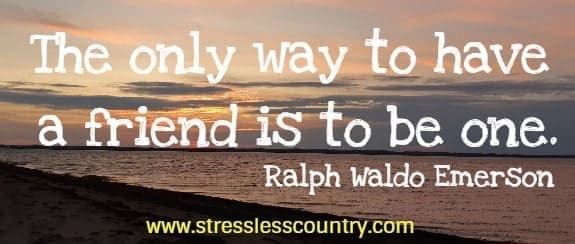 the only way to have a friend is to be one