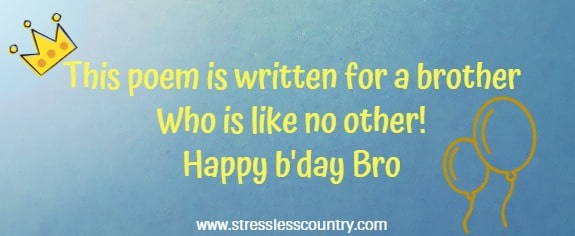 This poem is written for a brother
Who is like no other!
Happy b'day Bro