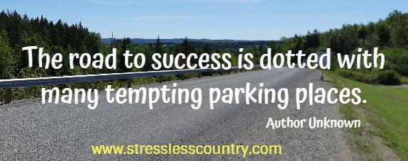 the road to success is dotted with many tempting parking places