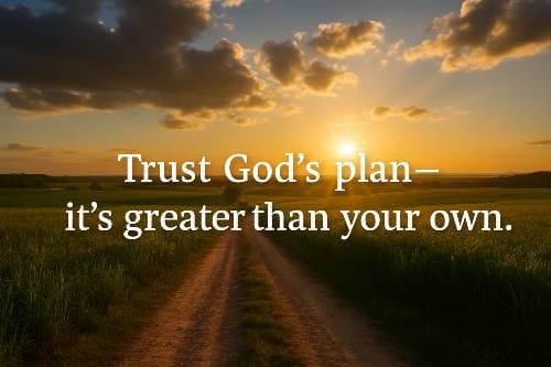 Trust God’s plan—it’s greater than your own