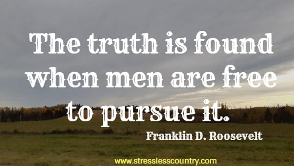 The truth is found when men are free to pursue it.