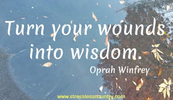 Turn your wounds into wisdom