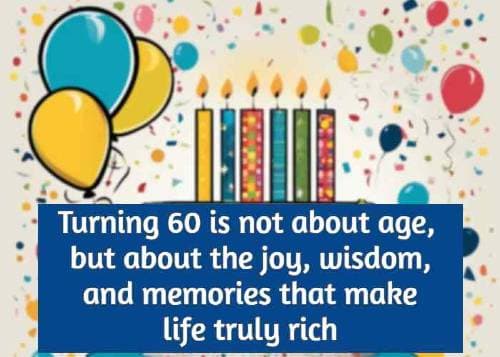 Turning 60 is not about age, but about the joy, wisdom, and memories that make life truly rich
