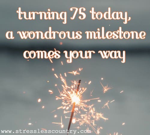 turning 75 today, a wondrous milestone comes your way 