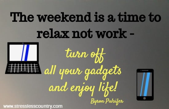 your time must be balanced between work and play, make time to relax quotes