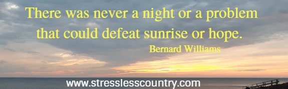 There was never a night or a problem that could defeat sunrise or hope.