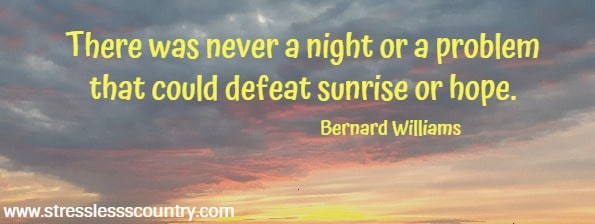 There was never a night or a problem that could defeat sunrise or hope.