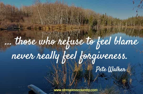  ... those who refuse to feel blame never really feel forgiveness.