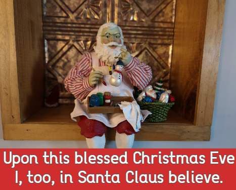Upon this blessed Christmas Eve I, too, in Santa Claus believe