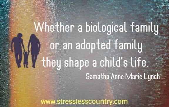 Whether a biological family or an adopted family they shape a child's life.