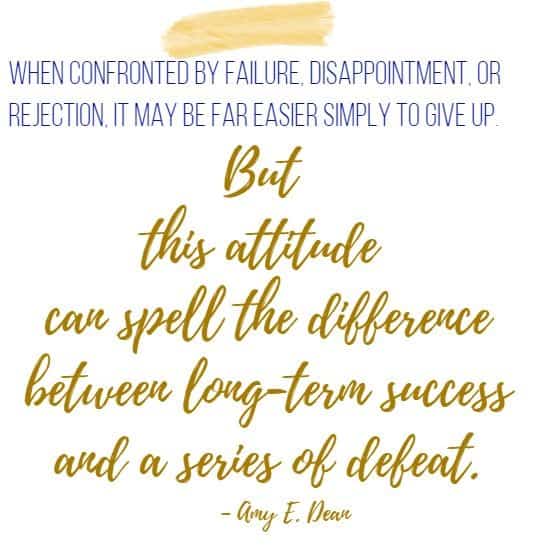 	When confronted by failure, disappointment, or rejection, it may be far easier simply to give up. But this attitude can spell the difference between long-term success and a series of defeat.