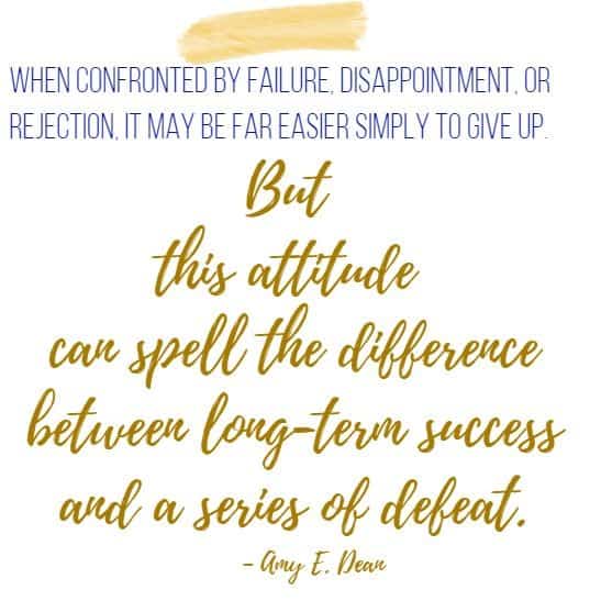 When confronted by failure, disappointment, or rejection, it may be far easier simply to give up. But this attitude can spell the difference between long-term success and a series of defeat.