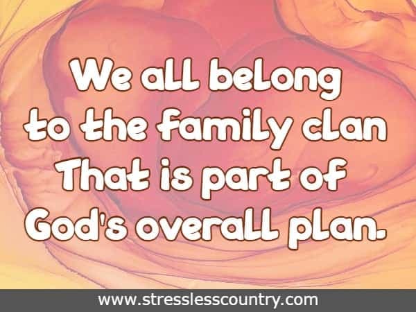 We all belong to the family clan That is part of God's overall plan