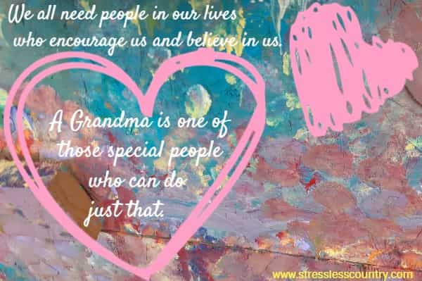 We all need people in our lives who encourage us and believe in us. A Grandma is one of those special people who can do just that.
