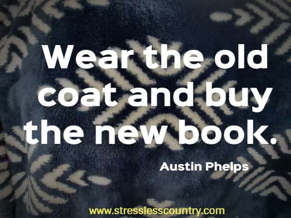 Wear the old coat and buy the new book.