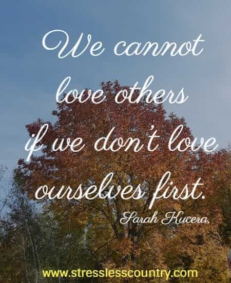 We cannot love others if we don’t love ourselves first