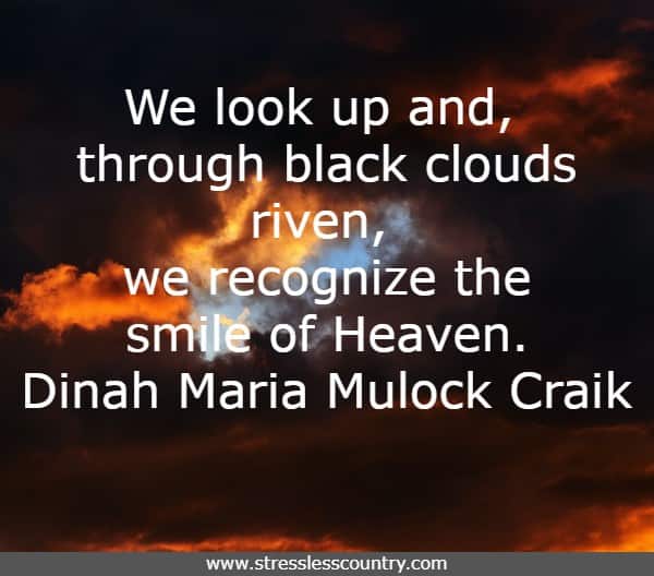 We look up and, through black clouds riven, we recognize the smile of Heaven.