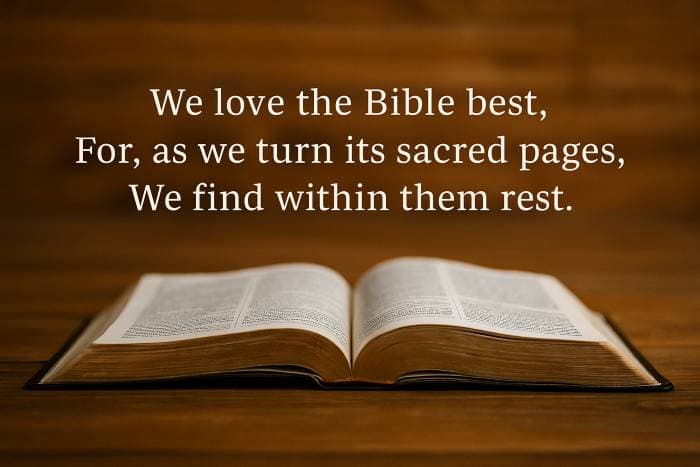 We love the Bible best, For, as we turn its sacred pages, We find within them rest