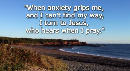 When anxiety grips me, and I can't find my way, I turn to Jesus, who hears when I pray.