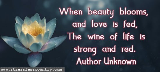 When  beauty  blooms,  and  love  is  fed, The  wine  of  life  is  strong  and  red.