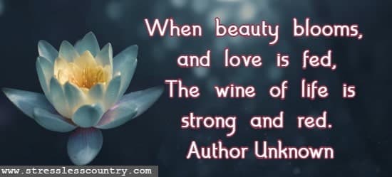 When  beauty  blooms,  and  love  is  fed, The  wine  of  life  is  strong  and  red
