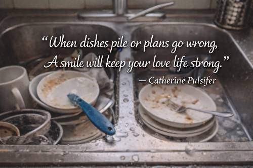 When dishes pile or plans go wrong, A smile will keep your love life strong.