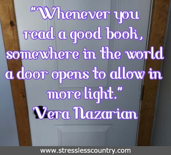 Whenever you read a good book, somewhere in the world a door opens to allow in more light. Vera Nazarian