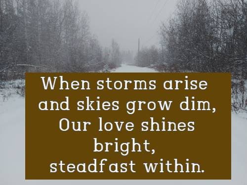 When storms arise and skies grow dim, Our love shines bright, steadfast within.